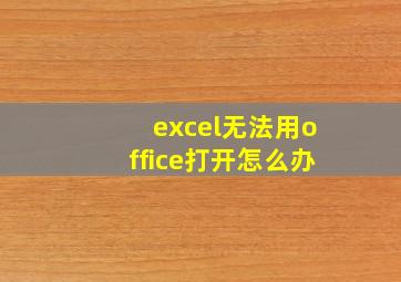 excel无法用office打开怎么办