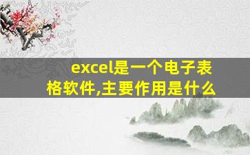 excel是一个电子表格软件,主要作用是什么