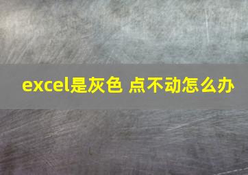 excel是灰色 点不动怎么办