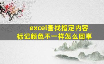 excel查找指定内容标记颜色不一样怎么回事