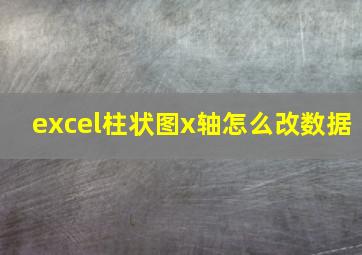 excel柱状图x轴怎么改数据