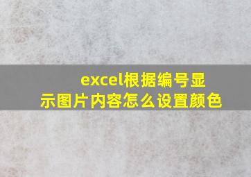 excel根据编号显示图片内容怎么设置颜色