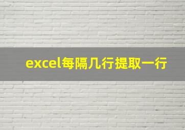 excel每隔几行提取一行