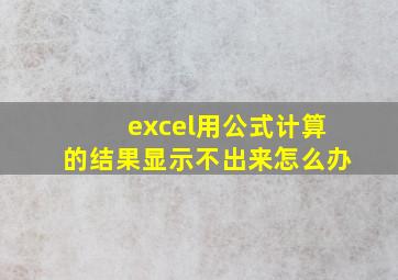 excel用公式计算的结果显示不出来怎么办