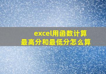 excel用函数计算最高分和最低分怎么算