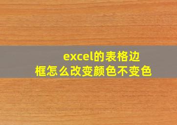 excel的表格边框怎么改变颜色不变色