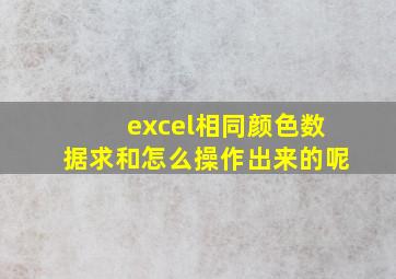 excel相同颜色数据求和怎么操作出来的呢