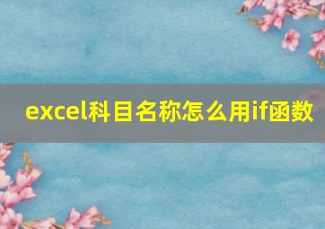 excel科目名称怎么用if函数