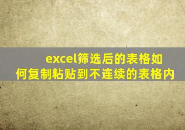 excel筛选后的表格如何复制粘贴到不连续的表格内