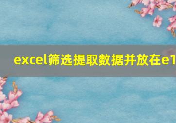 excel筛选提取数据并放在e1