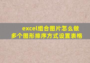 excel组合图片怎么做多个图形排序方式设置表格