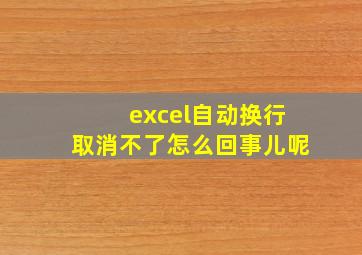 excel自动换行取消不了怎么回事儿呢