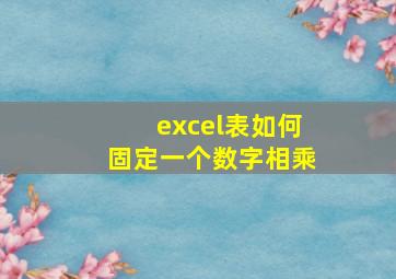 excel表如何固定一个数字相乘