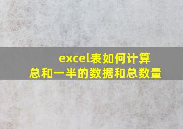 excel表如何计算总和一半的数据和总数量