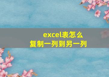 excel表怎么复制一列到另一列