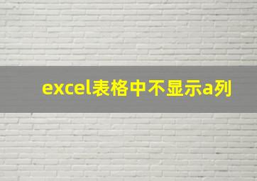 excel表格中不显示a列