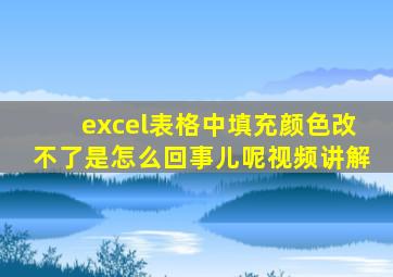 excel表格中填充颜色改不了是怎么回事儿呢视频讲解