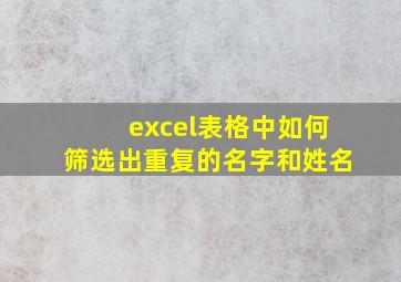 excel表格中如何筛选出重复的名字和姓名