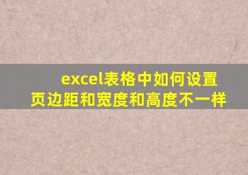 excel表格中如何设置页边距和宽度和高度不一样