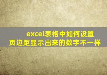 excel表格中如何设置页边距显示出来的数字不一样