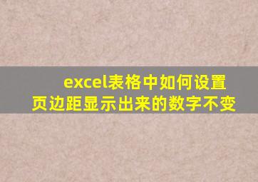 excel表格中如何设置页边距显示出来的数字不变