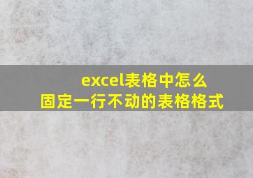 excel表格中怎么固定一行不动的表格格式