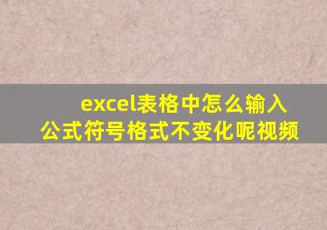 excel表格中怎么输入公式符号格式不变化呢视频