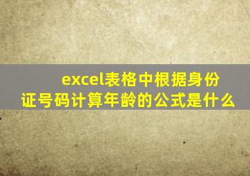 excel表格中根据身份证号码计算年龄的公式是什么