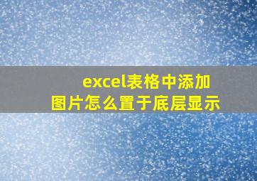 excel表格中添加图片怎么置于底层显示