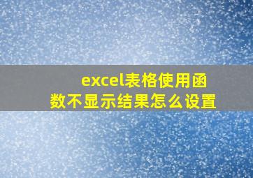 excel表格使用函数不显示结果怎么设置