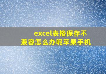 excel表格保存不兼容怎么办呢苹果手机