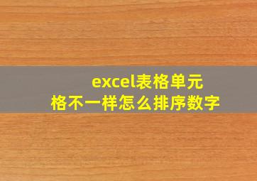 excel表格单元格不一样怎么排序数字