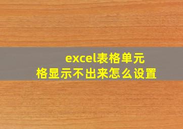 excel表格单元格显示不出来怎么设置