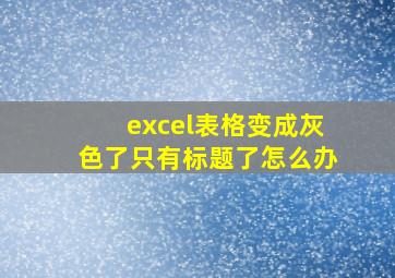 excel表格变成灰色了只有标题了怎么办