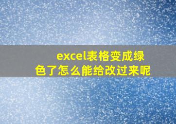 excel表格变成绿色了怎么能给改过来呢