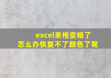 excel表格变暗了怎么办恢复不了颜色了呢