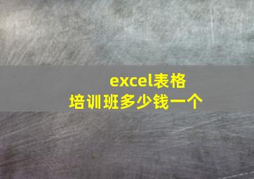 excel表格培训班多少钱一个