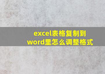 excel表格复制到word里怎么调整格式