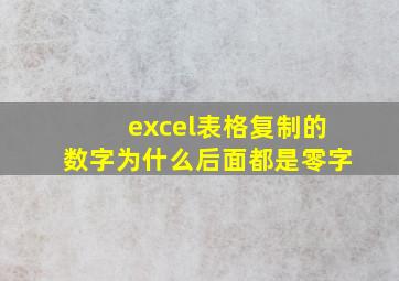 excel表格复制的数字为什么后面都是零字