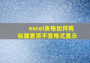 excel表格如何将标题置顶不变格式显示