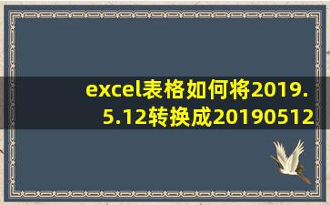 excel表格如何将2019.5.12转换成20190512