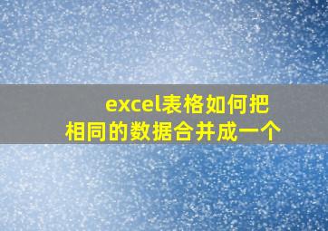 excel表格如何把相同的数据合并成一个