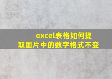 excel表格如何提取图片中的数字格式不变