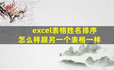 excel表格姓名排序怎么样跟另一个表格一样