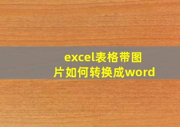 excel表格带图片如何转换成word