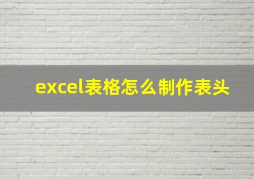 excel表格怎么制作表头