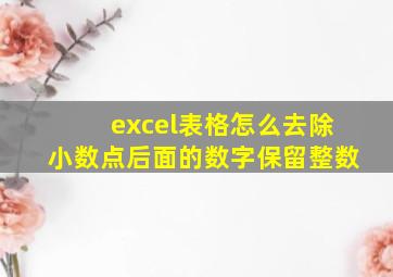 excel表格怎么去除小数点后面的数字保留整数