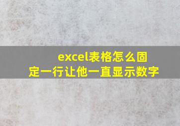 excel表格怎么固定一行让他一直显示数字