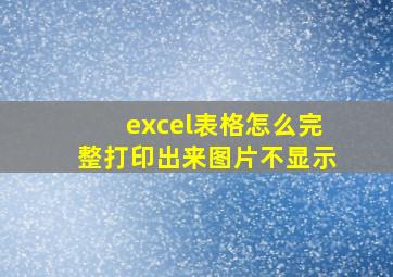 excel表格怎么完整打印出来图片不显示