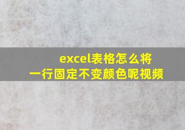 excel表格怎么将一行固定不变颜色呢视频